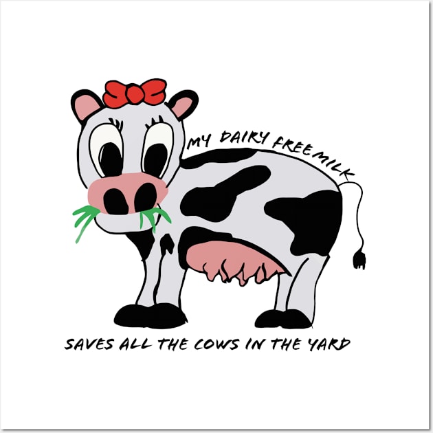 My Dairy Free Milk Saves All The Cows In The Yard Wall Art by annabellaaa